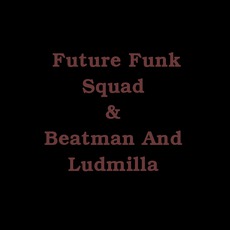Future Funk Squad, Beatman & Ludmilla Music Discography