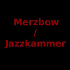 Merzbow / Jazzkammer Music Discography