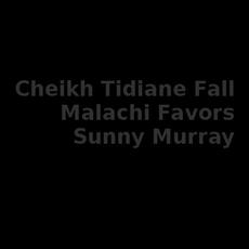 Cheikh Tidiane Fall, Malachi Favors & Sunny Murray Music Discography