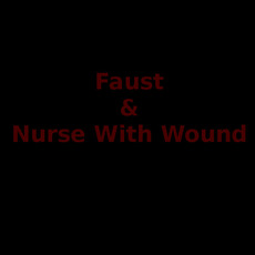 Faust & Nurse With Wound Music Discography