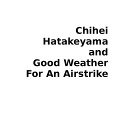 Chihei Hatakeyama and Good Weather For An Airstrike Music Discography