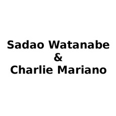 Sadao Watanabe & Charlie Mariano Music Discography