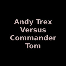 Andy Trex Versus Commander Tom Music Discography