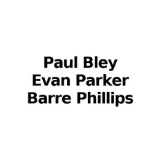 Paul Bley, Evan Parker, Barre Phillips Music Discography