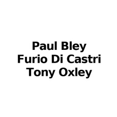 Paul Bley / Furio Di Castri / Tony Oxley Music Discography