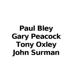 Paul Bley, Gary Peacock, Tony Oxley & John Surman Music Discography
