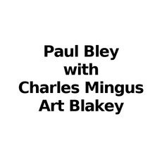 Paul Bley with Charles Mingus, Art Blakey Music Discography