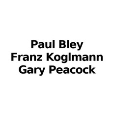 Paul Bley, Franz Koglmann, Gary Peacock Music Discography