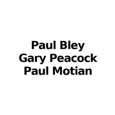 Paul Bley, Gary Peacock, Paul Motian Music Discography