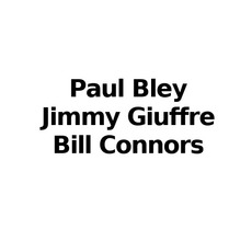 Paul Bley, Jimmy Giuffre, Bill Connors Music Discography