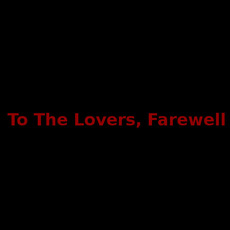 To The Lovers, Farewell Music Discography