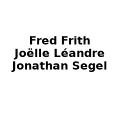 Fred Frith / Joëlle Léandre / Jonathan Segel Music Discography