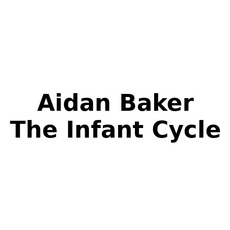 Aidan Baker & The Infant Cycle Music Discography