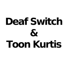 Deaf Switch & Toon Kurtis Music Discography