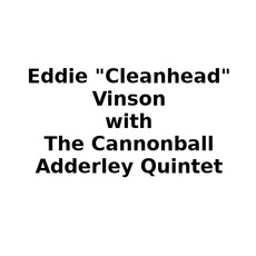 Eddie "Cleanhead" Vinson with The Cannonball Adderley Quintet Music Discography