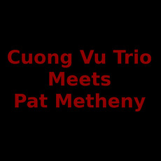 Cuong Vu Trio Meets Pat Metheny Music Discography