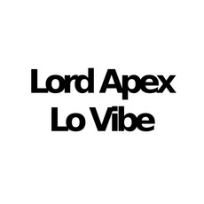 Lord Apex & Lo Vibe Music Discography