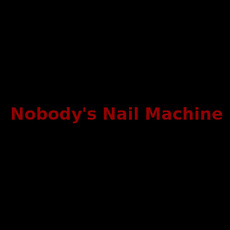 Nobody's Nail Machine Music Discography
