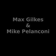 Max Gilkes & Mike Pelanconi Music Discography
