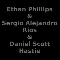 Ethan Phillips & Sergio Alejandro Rios & Daniel Scott Hastie Music Discography