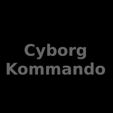Cyborg Kommando Music Discography