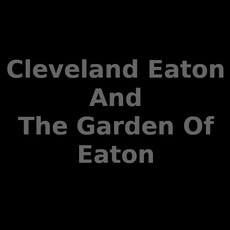 Cleveland Eaton And The Garden Of Eaton Music Discography