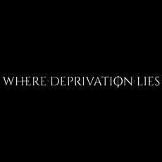 Where Deprivation Lies Music Discography